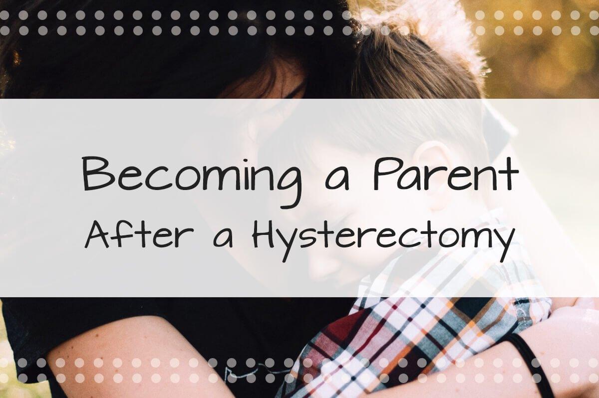 Becoming a Parent After a Hysterectomy