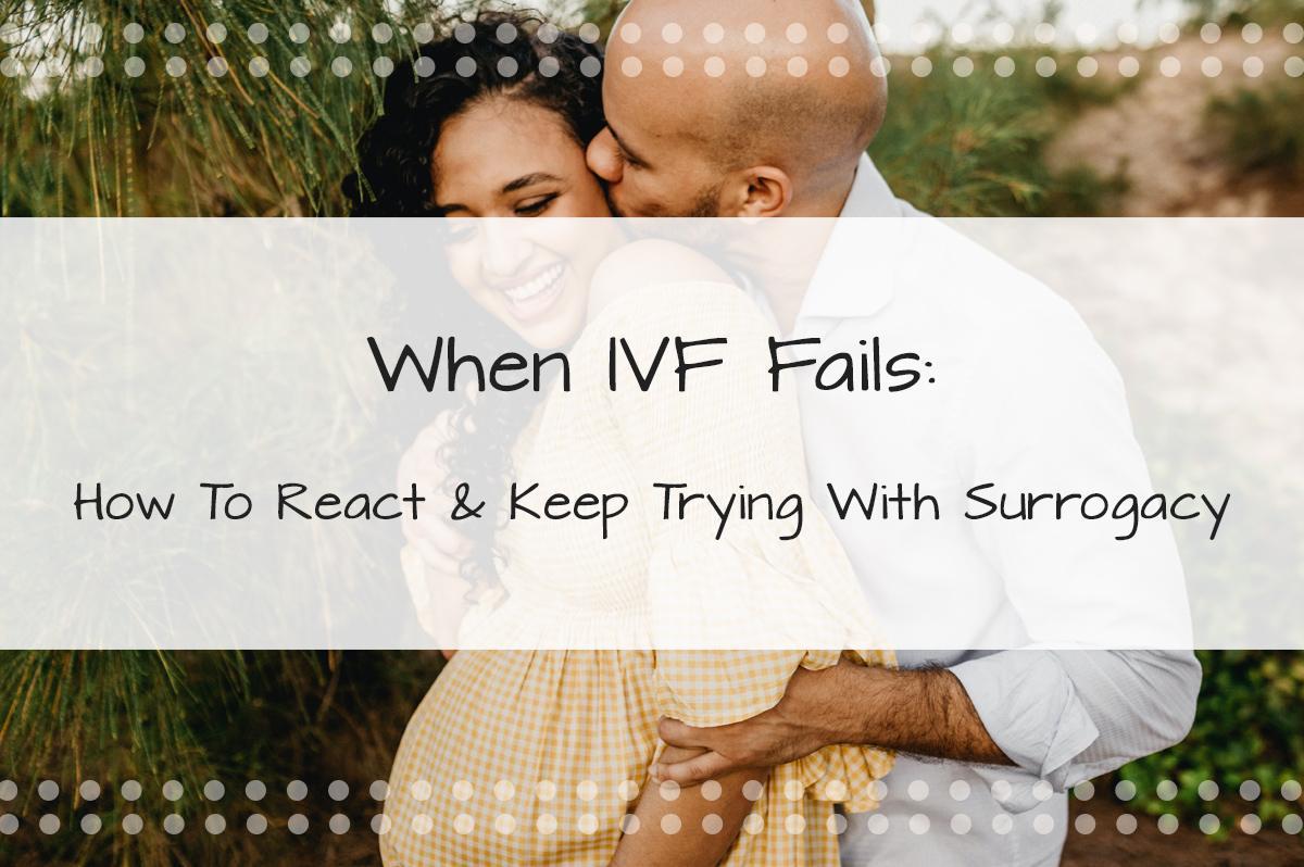 When IVF Fails, How To React, What It Means & How To Keep Trying