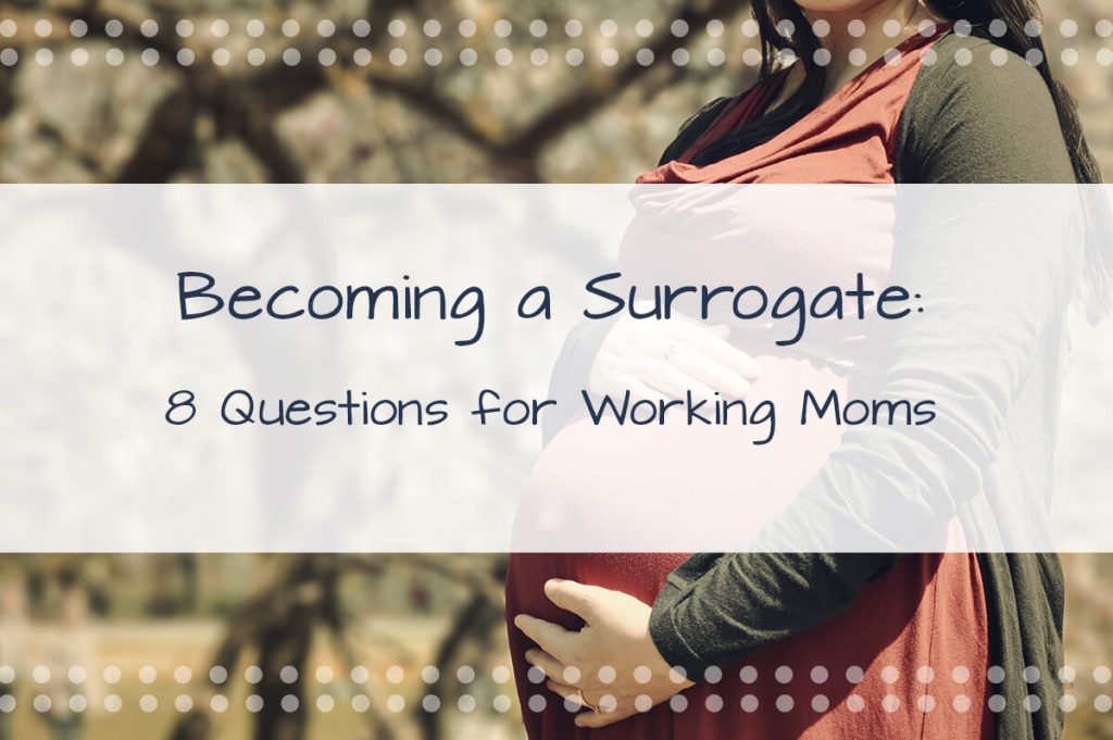 Becoming a Surrogate: 8 Questions For Working Moms