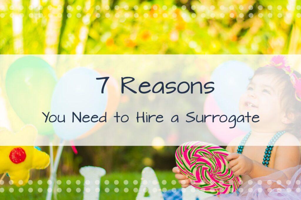 7 Reasons To Know When You Hire a Surrogate