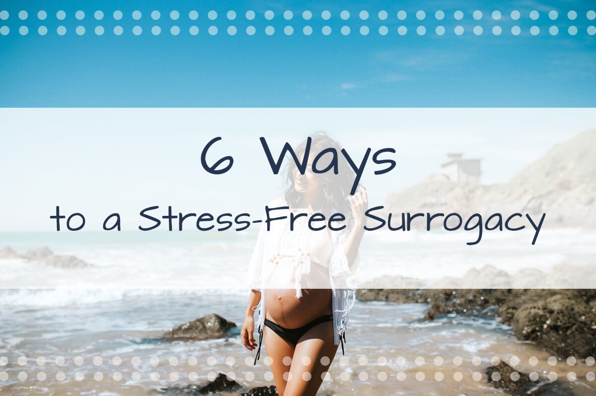 6 Ways to a Stress-Free Surrogacy