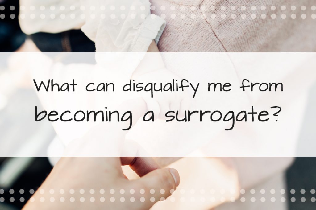 Surrogate Qualifications: What can disqualify me from becoming a surrogate?