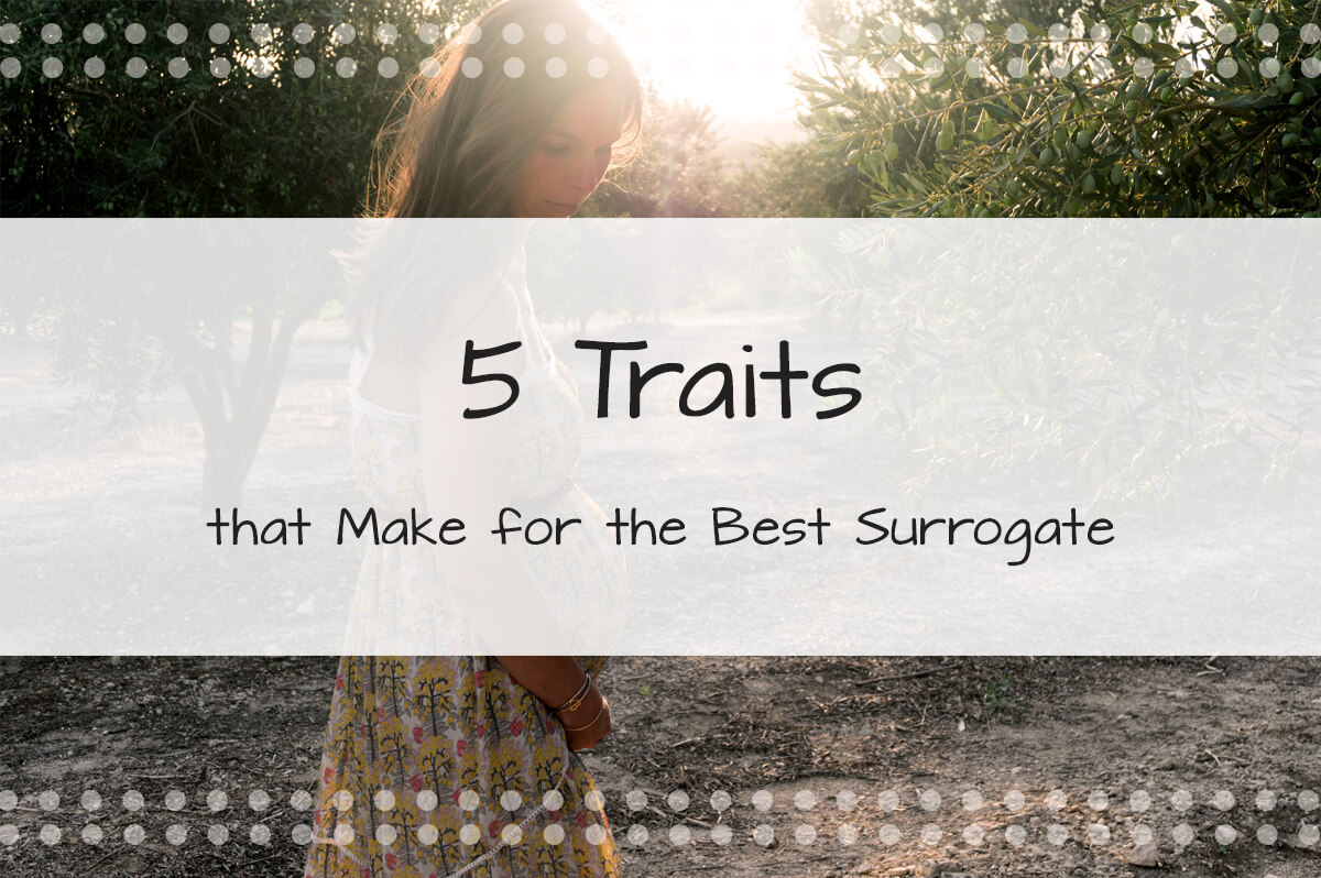 5 Traits that Make for the Best Surrogate - Made in the USA Surrogacy Roseville, CA