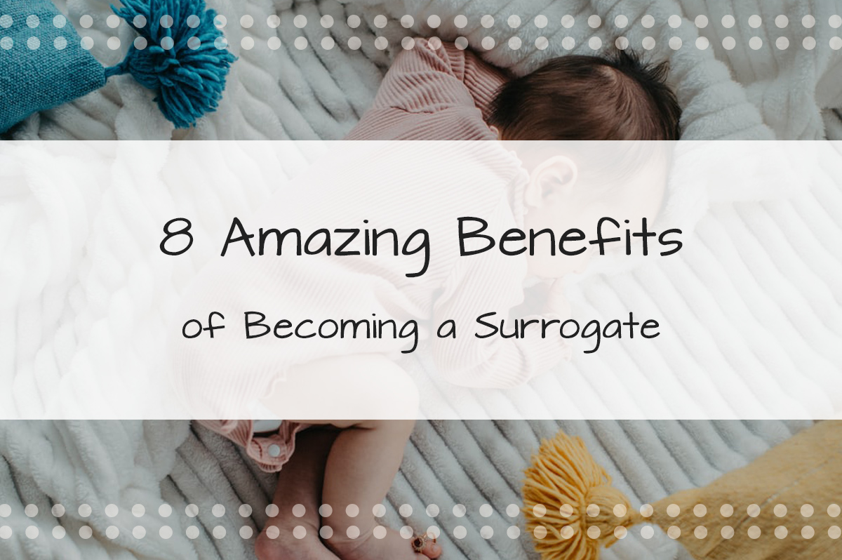 8 Amazing Benefits of Becoming a Surrogate - Made in the USA Surrogacy in Roseville, California